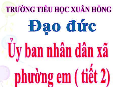 Bài giảng Đạo đức Lớp 5 - Bài 10: Ủy ban nhân dân xã phường em (Tiết 2) - Phan Thị Ánh Tuyết