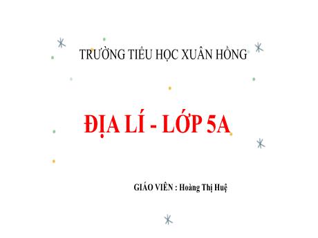 Bài giảng Địa lí Lớp 5 - Bài: Các đại dương trên thế giới - Năm học 2023-2024 - Hoàng Thị Huệ