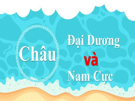 Bài giảng Địa lí Lớp 5 - Bài: Châu Đại Dương và châu Nam Cực - Phan Thị Huyền