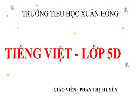 Bài giảng Địa lí Lớp 5 - Bài: Nối các vế câu ghép bằng quan hệ từ - Phan Thị Huyền