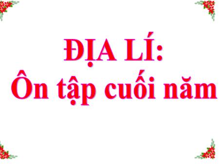 Bài giảng Địa lí Lớp 5 - Bài: Ôn tập cuối năm - Năm học 2023-2024 - Hoàng Thị Huệ
