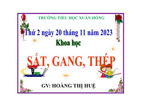 Bài giảng Khoa học Lớp 5 - Bài 23: Sắt, gang, thép - Năm học 2023-2024 - Hoàng Thị Huệ