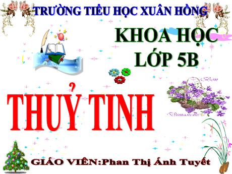 Bài giảng Khoa học Lớp 5 - Bài 29: Thủy tinh - Năm học 2023-2024 - Phan Thị Ánh Tuyết