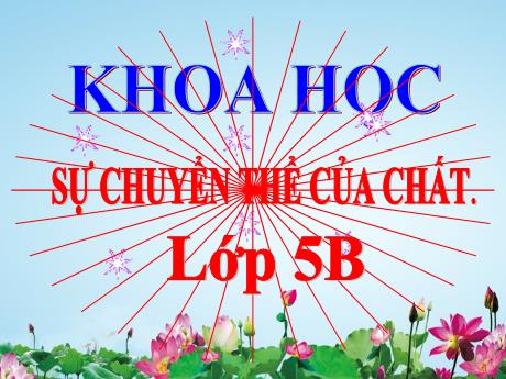 Bài giảng Khoa học Lớp 5 - Bài 35: Sự chuyển thể của chất - Năm học 2023-2024 - Phan Thị Ánh Tuyết