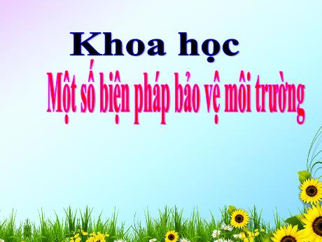 Bài giảng Khoa học Lớp 5 - Bài: Một số biện pháp bảo vệ môi trường - Năm học 2023-2024 - Hoàng Thị Huệ