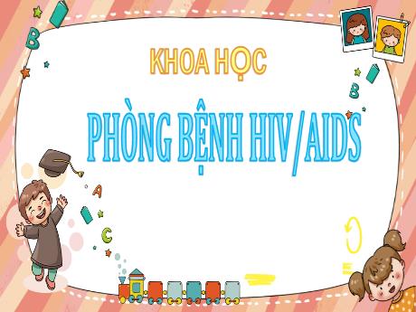 Bài giảng Khoa học Lớp 5 - Bài: Phòng bệnh HIV/AIDS - Nguyễn Thị Mỹ Linh