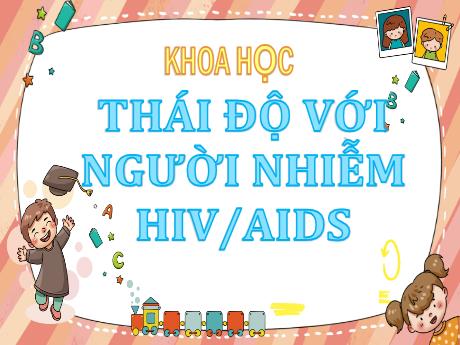 Bài giảng Khoa học Lớp 5 - Bài: Thái độ với người nhiễm HIV/AIDS - Nguyễn Thị Mỹ Linh