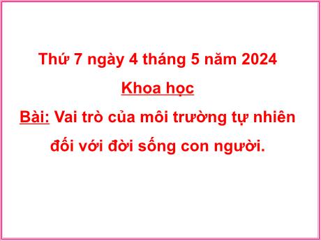 Bài giảng Khoa học Lớp 5 - Bài: Vai trò của môi trường tự nhiên đối với đời sống con người. - Năm học 2023-2024 - Hoàng Thị Huệ