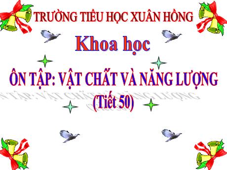 Bài giảng Khoa học Lớp 5 - Tiết 50, Bài: Ôn tập: Vật chất và năng lượng - Năm học 2023-2024 - Phan Thị Ánh Tuyết