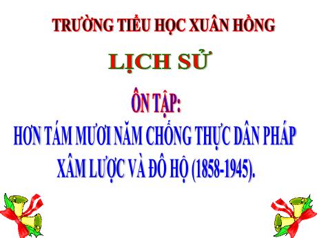 Bài giảng Lịch sử Lớp 5 - Bài 10: Ôn tập: Hơn tám mươi năm chống thực dân pháp xâm lược và đô hộ (1858-1945) - Năm học 2023-2024 - Phan Thị Ánh Tuyết