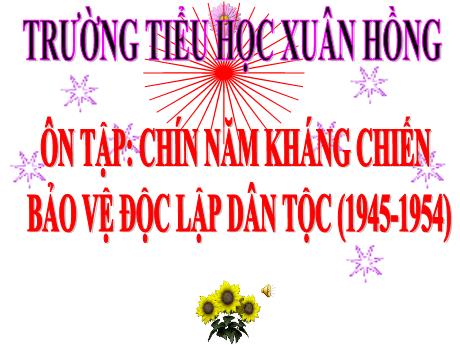 Bài giảng Lịch sử Lớp 5 - Bài 18: Ôn tập: Chín năm kháng chiến bảo vệ độc lập dân tộc (1945-1954) - Năm học 2023-2024 - Phan Thị Ánh Tuyết