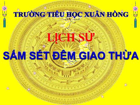 Bài giảng Lịch sử Lớp 5 - Bài 23: Sấm sét đêm giao thừa - Năm học 2023-2024 - Phan Thị Ánh Tuyết
