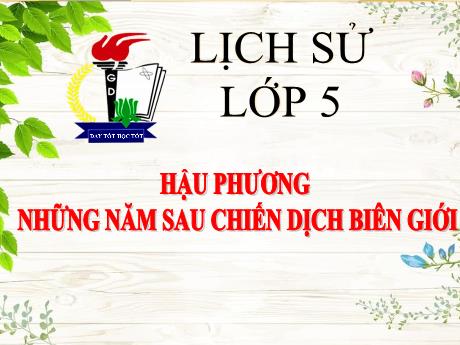 Bài giảng Lịch sử Lớp 5 - Bài: Hậu phương những năm sau chiến dịch biên giới - Phan Thị Huyền