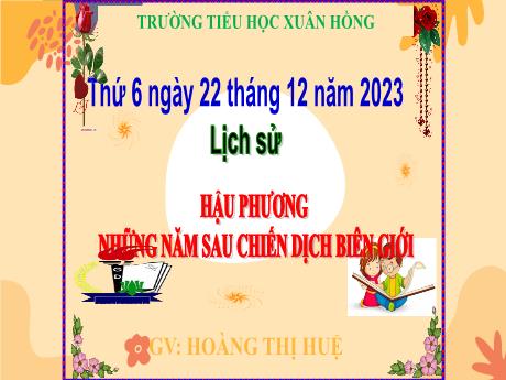 Bài giảng Lịch sử Lớp 5 - Bài: Hậu phương những năm sau chiến dịch biên giới - Năm học 2023-2024 - Hoàng Thị Huệ