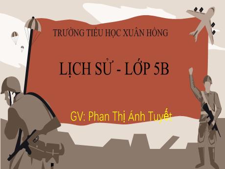 Bài giảng Lịch sử Lớp 5 - Bài: Hoàn thành Thống Nhất đất nước - Năm học 2023-2024 - Phan Thị Ánh Tuyết