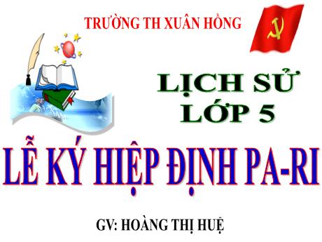 Bài giảng Lịch sử Lớp 5 - Bài: Lễ ký hiệp định Pa-ri - Năm học 2023-2024 - Hoàng Thị Huệ
