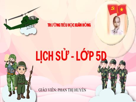 Bài giảng Lịch sử Lớp 5 - Bài: Ôn tập: Chín năm kháng chiến bảo vệ độc lập dân tộc (1945-1954) - Phan Thị Huyền