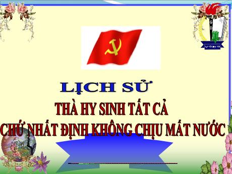 Bài giảng Lịch sử Lớp 5 - Bài: Thà hy sinh tất cả chứ nhất định không chịu mất nước - Phan Thị Huyền