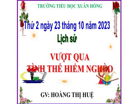 Bài giảng Lịch sử Lớp 5 - Bài: Vượt qua tình thế hiểm nghèo - Năm học 2023-2024 - Hoàng Thị Huệ