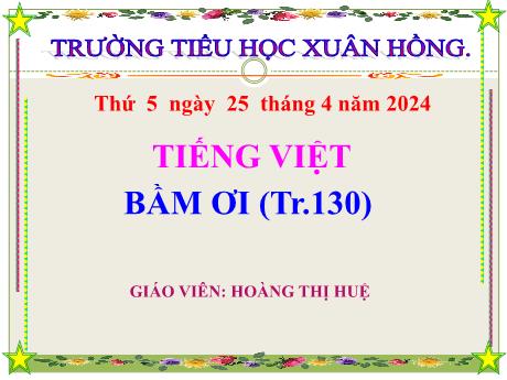 Bài giảng Tiếng Việt Lớp 5 - Bài: Bầm ơi ! (Tố Hữu) - Năm học 2023-2024 - Hoàng Thị Huệ