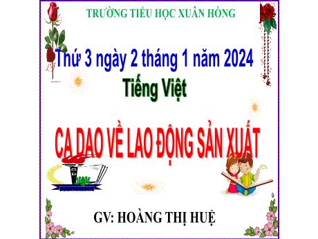 Bài giảng Tiếng Việt Lớp 5 - Bài: Ca dao về lao động sản xuất - Năm học 2023-2024 - Hoàng Thị Huệ