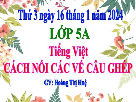 Bài giảng Tiếng Việt Lớp 5 - Bài: Cách nối các vế câu ghép - Năm học 2023-2024 - Hoàng Thị Huệ