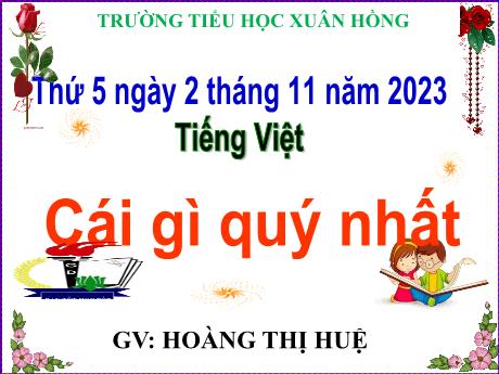 Bài giảng Tiếng Việt Lớp 5 - Bài: Cái gì quý nhất - Năm học 2023-2024 - Hoàng Thị Huệ