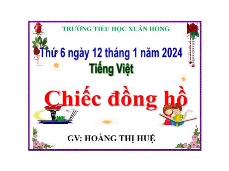 Bài giảng Tiếng Việt Lớp 5 - Bài: Chiếc đồng hồ - Năm học 2023-2024 - Hoàng Thị Huệ