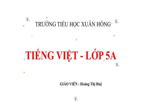 Bài giảng Tiếng Việt Lớp 5 - Bài: Công việc đầu tiên - Năm học 2023-2024 - Hoàng Thị Huệ