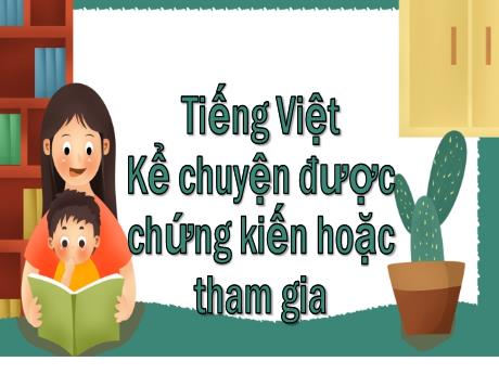 Bài giảng Tiếng Việt Lớp 5 - Bài: Kể chuyện được chứng kiến hoặc tham gia - Năm học 2023-2024 - Hoàng Thị Huệ