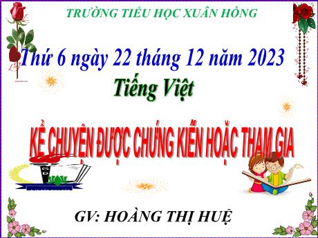 Bài giảng Tiếng Việt Lớp 5 - Bài: Kể chuyện được chứng kiến hoặc tham gia (về một buổi sum họp đầm ấm trong gia đình) - Năm học 2023-2024 - Hoàng Thị Huệ