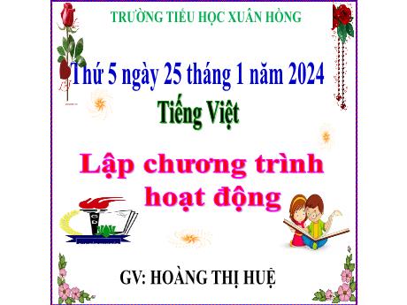 Bài giảng Tiếng Việt Lớp 5 - Bài: Lập chương trình hoạt động - Năm học 2023-2024 - Hoàng Thị Huệ