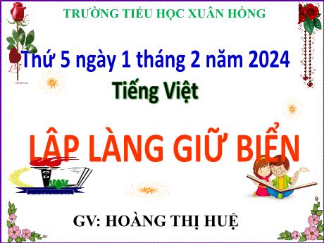 Bài giảng Tiếng Việt Lớp 5 - Bài: Lập làng giữ biển - Năm học 2023-2024 - Hoàng Thị Huệ