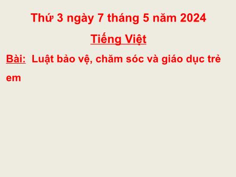 Bài giảng Tiếng Việt Lớp 5 - Bài: Luật bảo vệ, chăm sóc và giáo dục trẻ em - Năm học 2023-2024 - Hoàng Thị Huệ