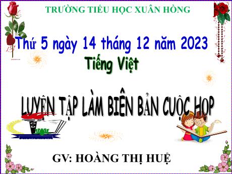 Bài giảng Tiếng Việt Lớp 5 - Bài: Luyện tập làm biên bản cuộc họp - Năm học 2023-2024 - Hoàng Thị Huệ