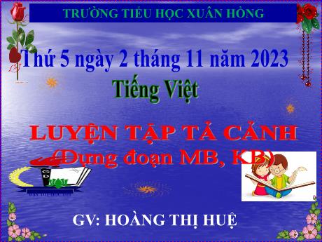 Bài giảng Tiếng Việt Lớp 5 - Bài: Luyện tập tả cảnh (Dựng đoạn mở bài, kết bài) - Năm học 2023-2024 - Hoàng Thị Huệ