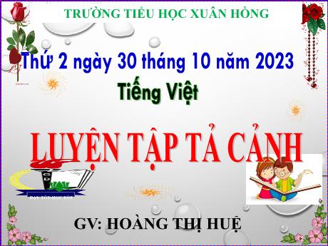 Bài giảng Tiếng Việt Lớp 5 - Bài: Luyện tập tả cảnh - Năm học 2023-2024 - Hoàng Thị Huệ