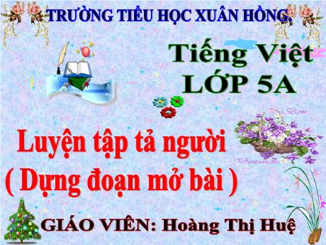 Bài giảng Tiếng Việt Lớp 5 - Bài: Luyện tập tả người (Dựng đoạn mở bài) - Năm học 2023-2024 - Hoàng Thị Huệ