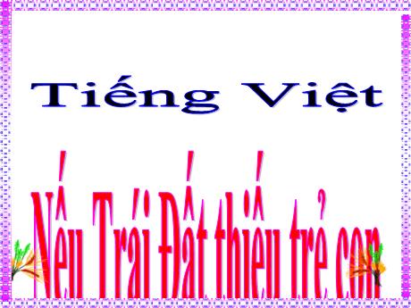 Bài giảng Tiếng Việt Lớp 5 - Bài: Nếu Trái Đất thiếu trẻ con - Năm học 2023-2024 - Hoàng Thị Huệ