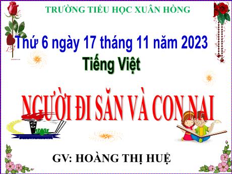 Bài giảng Tiếng Việt Lớp 5 - Bài: Người đi săn và con nai - Năm học 2023-2024 - Hoàng Thị Huệ