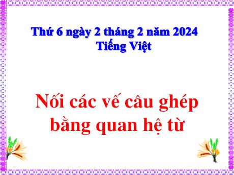 Bài giảng Tiếng Việt Lớp 5 - Bài: Nối các vế câu ghép bằng quan hệ từ - Năm học 2023-2024