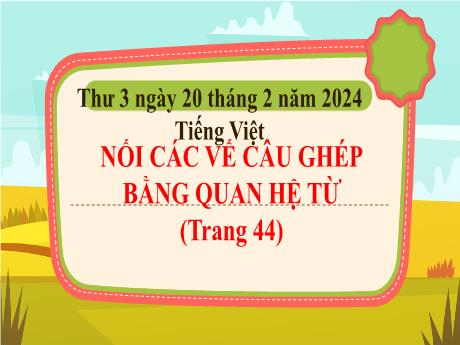 Bài giảng Tiếng Việt Lớp 5 - Bài: Nối các vế câu ghép bằng quan hệ từ (Trang 44) - Năm học 2023-2024 - Hoàng Thị Huệ