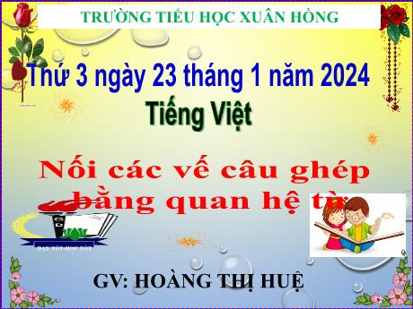 Bài giảng Tiếng Việt Lớp 5 - Bài: Nối các vế câu ghép bằng quan hệ từ - Năm học 2023-2024 - Hoàng Thị Huệ