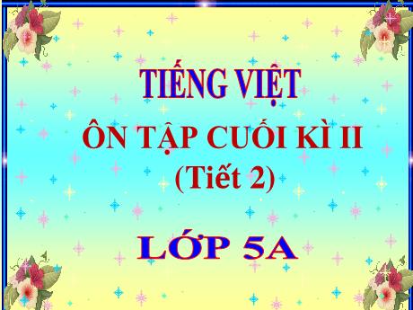 Bài giảng Tiếng Việt Lớp 5 - Bài: Ôn tập cuối kì II (Tiết 2) - Năm học 2023-2024 - Hoàng Thị Huệ