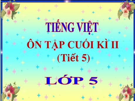 Bài giảng Tiếng Việt Lớp 5 - Bài: Ôn tập cuối kì II (Tiết 5) - Năm học 2023-2024 - Hoàng Thị Huệ