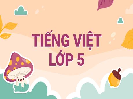 Bài giảng Tiếng Việt Lớp 5 - Bài: Ôn tập giữa học kì I (Tiết 6) - Nguyễn Thị Mỹ Linh