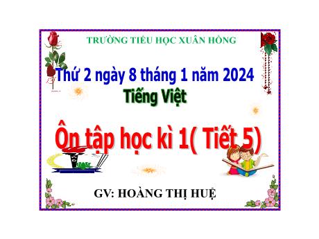 Bài giảng Tiếng Việt Lớp 5 - Bài: Ôn tập học kì I (Tiết 5) - Năm học 2023-2024 - Hoàng Thị Huệ