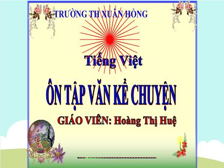 Bài giảng Tiếng Việt Lớp 5 - Bài: Ôn tập văn kể chuyện - Năm học 2023-2024 - Hoàng Thị Huệ