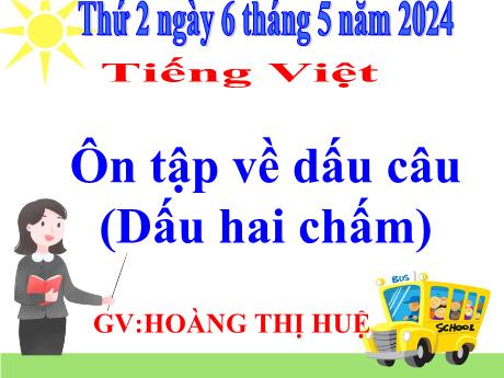 Bài giảng Tiếng Việt Lớp 5 - Bài: Ôn tập về dấu câu (Dấu hai chấm) - Năm học 2023-2024 - Hoàng Thị Huệ