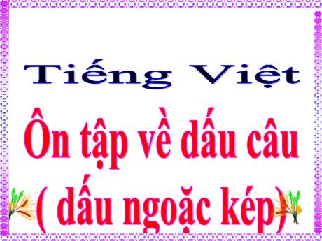 Bài giảng Tiếng Việt Lớp 5 - Bài: Ôn tập về dấu câu (dấu ngoặc kép) - Năm học 2023-2024 - Hoàng Thị Huệ